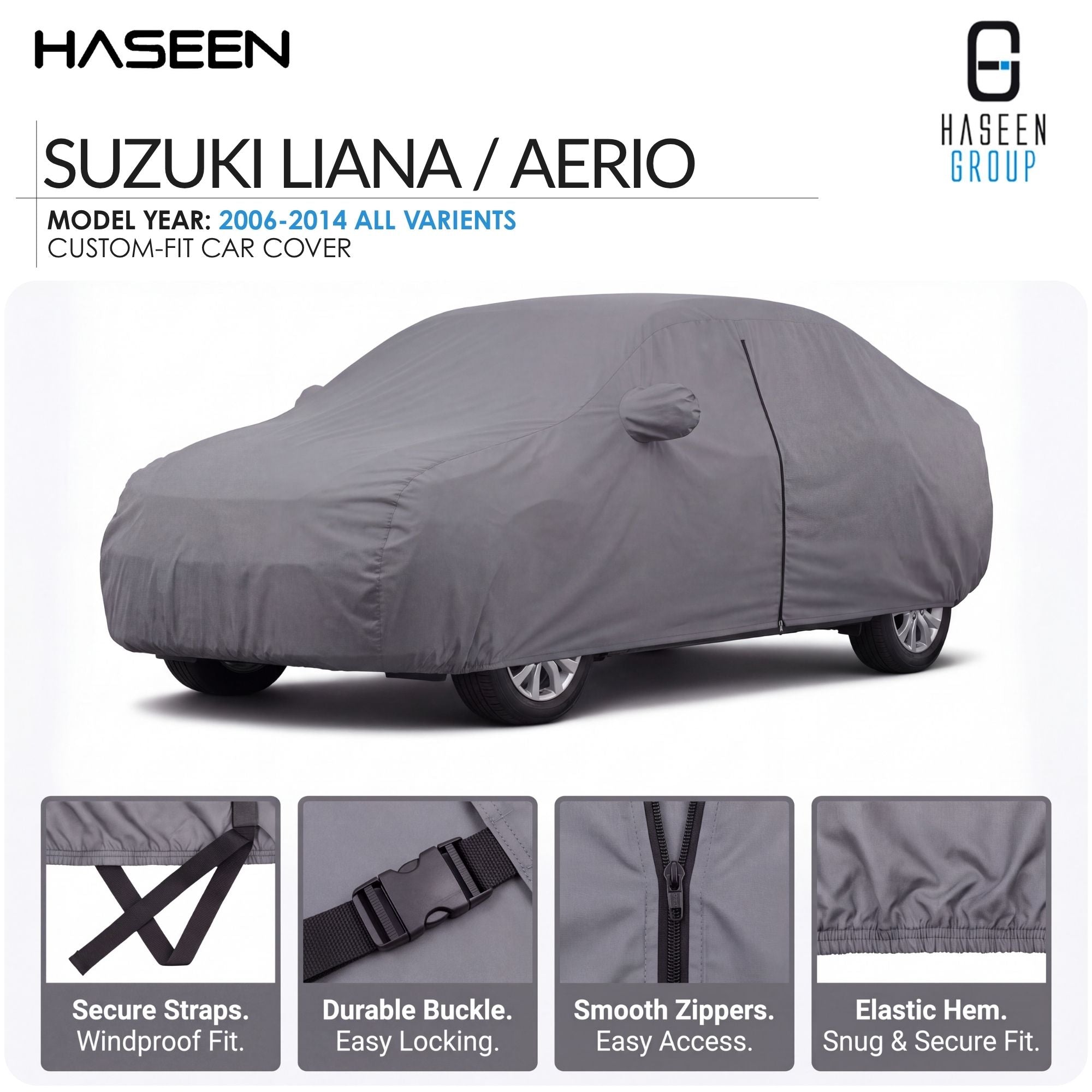 A gray custom-fit car cover shown on a white background, labeled for Suzuki Liana / Aerio model years 2006-2014. The image includes the Haseen and Haseen Group branding and four feature callouts at the bottom highlighting secure straps, durable buckle, smooth zippers, and elastic hem.